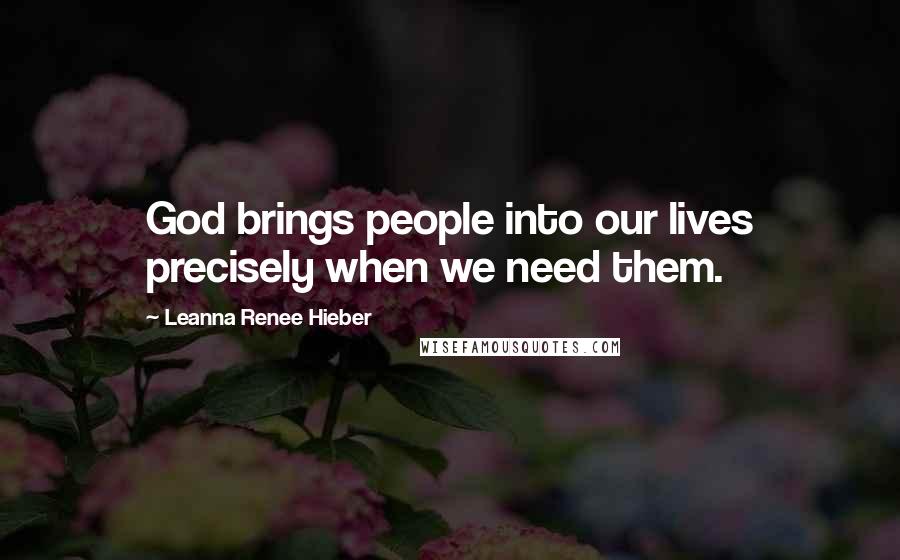 Leanna Renee Hieber Quotes: God brings people into our lives precisely when we need them.