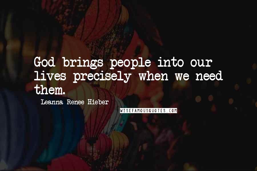 Leanna Renee Hieber Quotes: God brings people into our lives precisely when we need them.