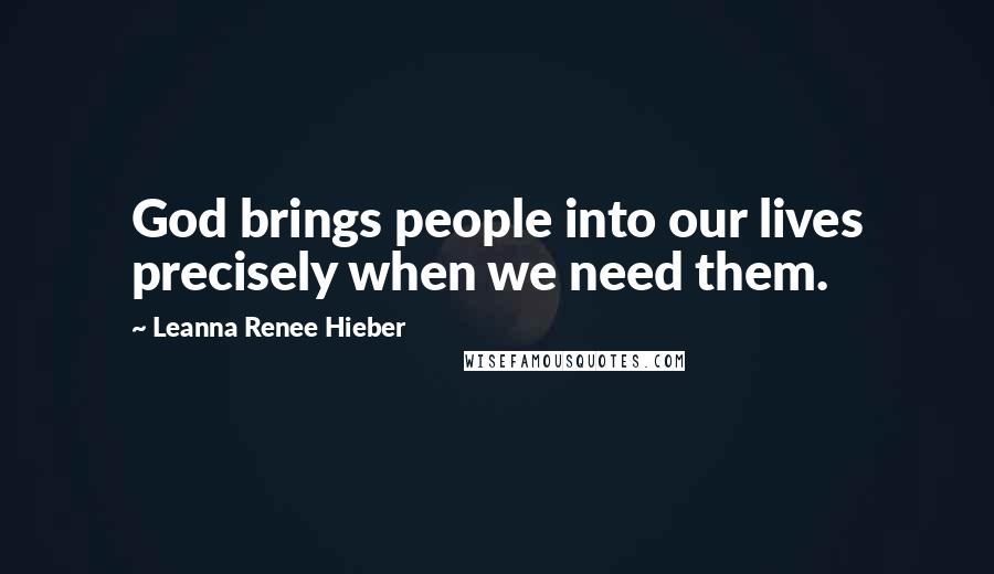 Leanna Renee Hieber Quotes: God brings people into our lives precisely when we need them.