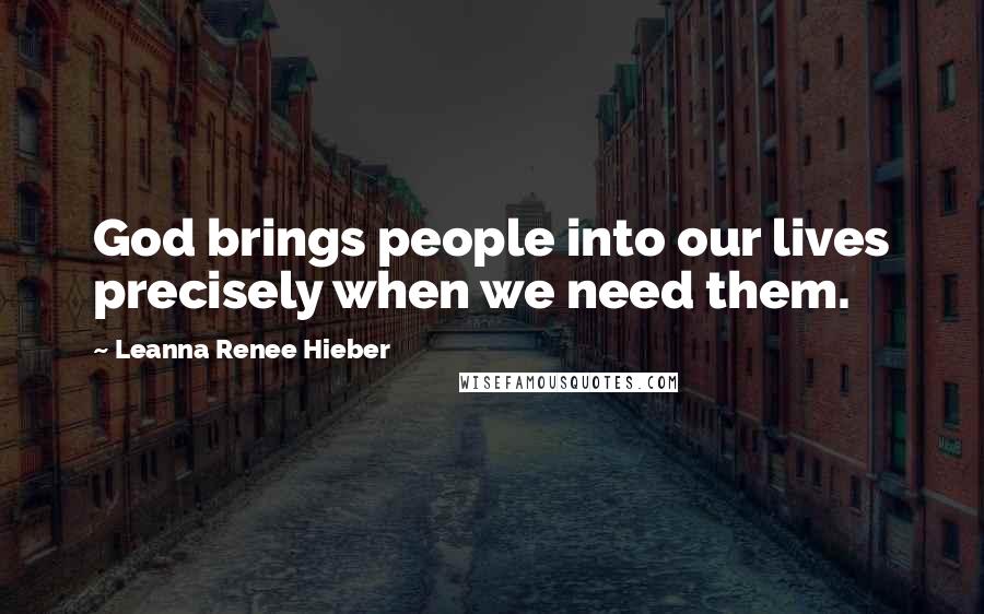 Leanna Renee Hieber Quotes: God brings people into our lives precisely when we need them.