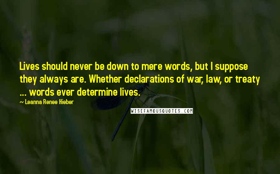 Leanna Renee Hieber Quotes: Lives should never be down to mere words, but I suppose they always are. Whether declarations of war, law, or treaty ... words ever determine lives.