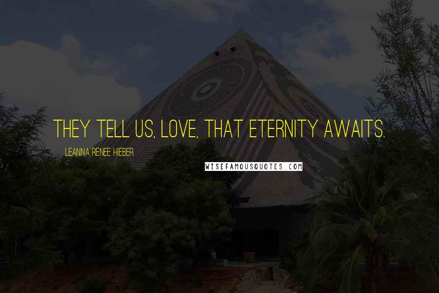 Leanna Renee Hieber Quotes: They tell us, love, that eternity awaits.