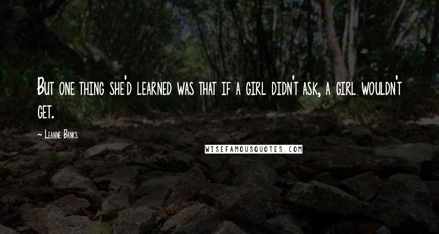 Leanne Banks Quotes: But one thing she'd learned was that if a girl didn't ask, a girl wouldn't get.