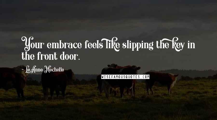 LeAnne Mechelle Quotes: Your embrace feels like slipping the key in the front door.