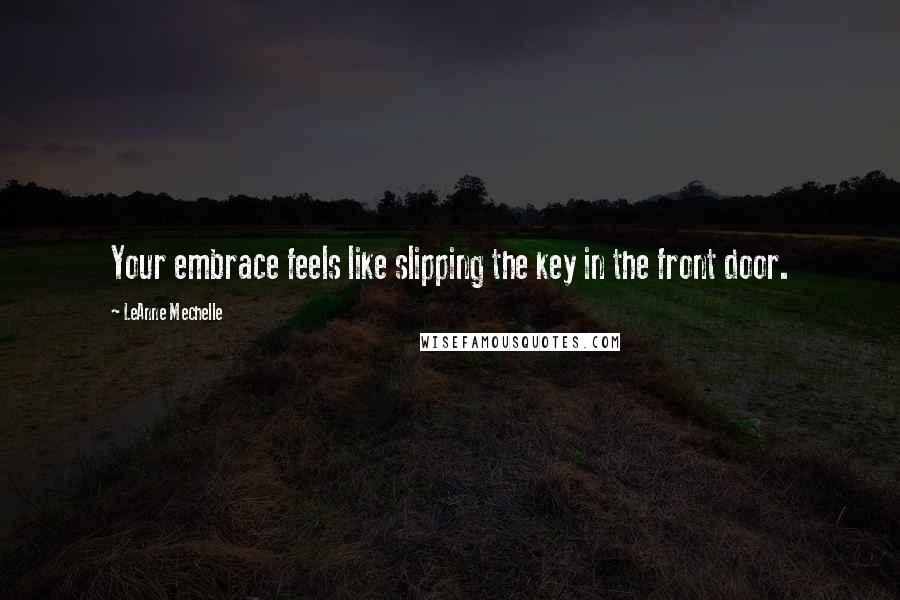 LeAnne Mechelle Quotes: Your embrace feels like slipping the key in the front door.