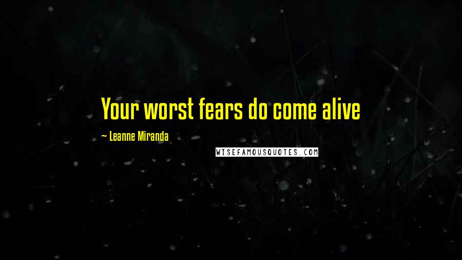 Leanne Miranda Quotes: Your worst fears do come alive