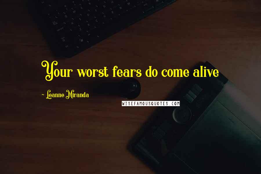 Leanne Miranda Quotes: Your worst fears do come alive