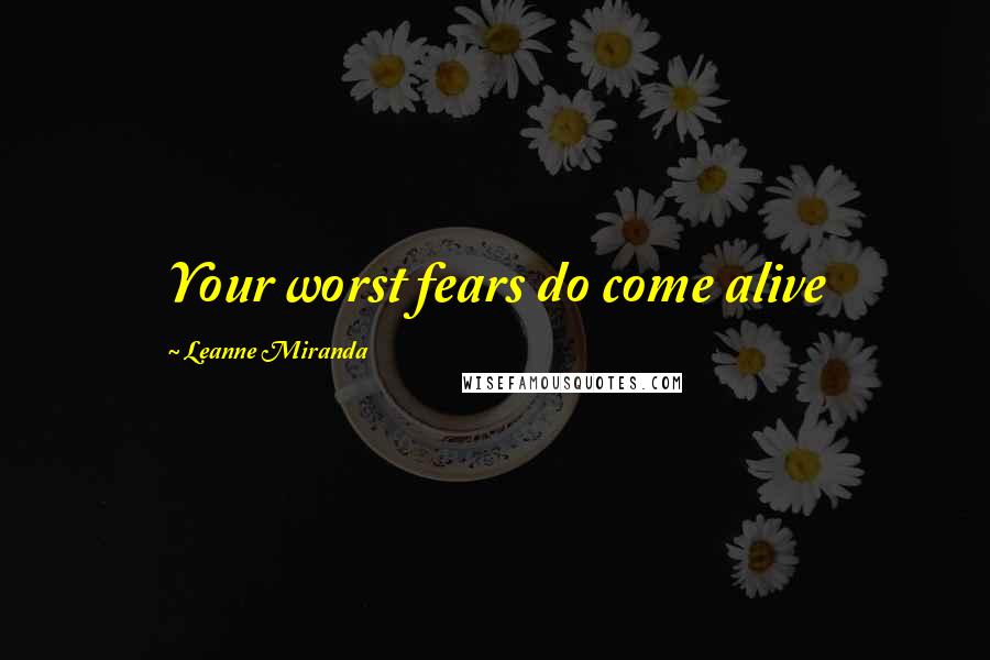 Leanne Miranda Quotes: Your worst fears do come alive