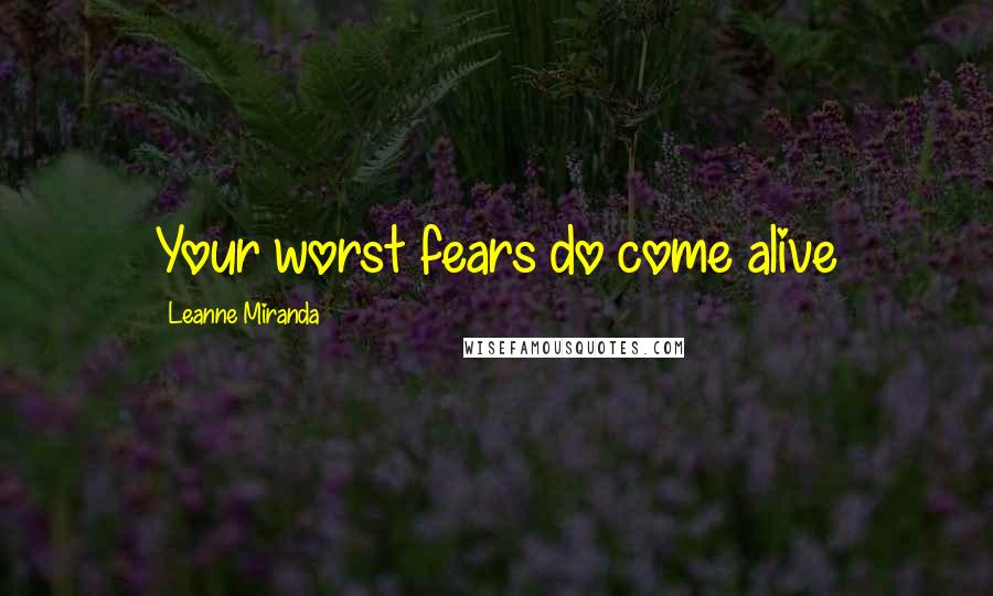 Leanne Miranda Quotes: Your worst fears do come alive