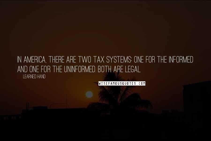 Learned Hand Quotes: In america, there are two tax systems: one for the informed and one for the uninformed. Both are legal