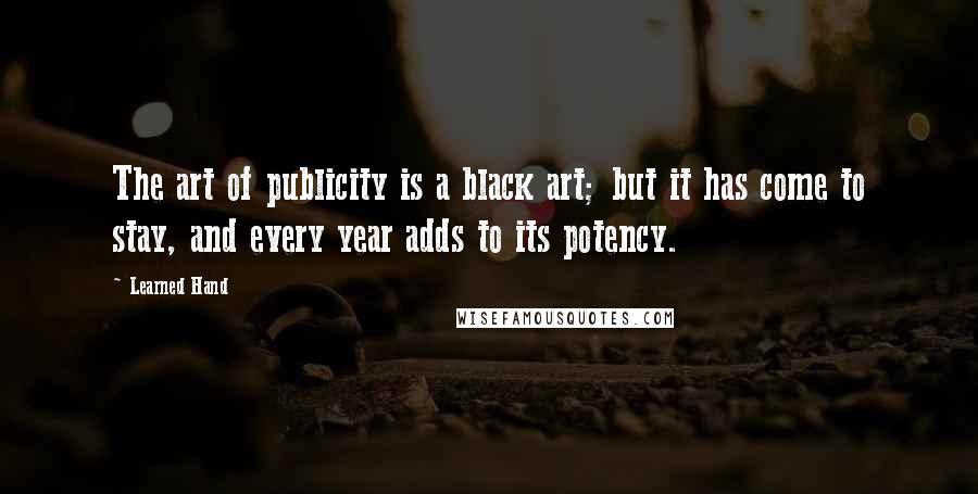 Learned Hand Quotes: The art of publicity is a black art; but it has come to stay, and every year adds to its potency.