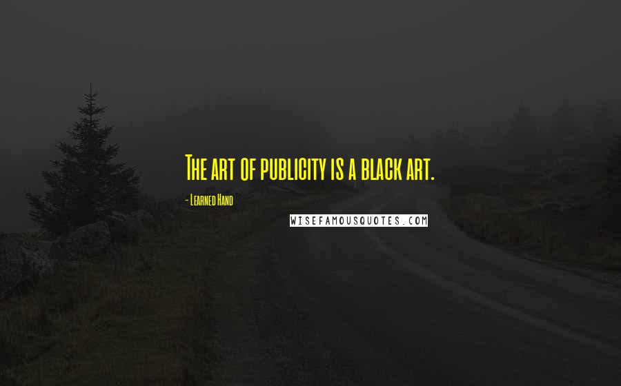 Learned Hand Quotes: The art of publicity is a black art.