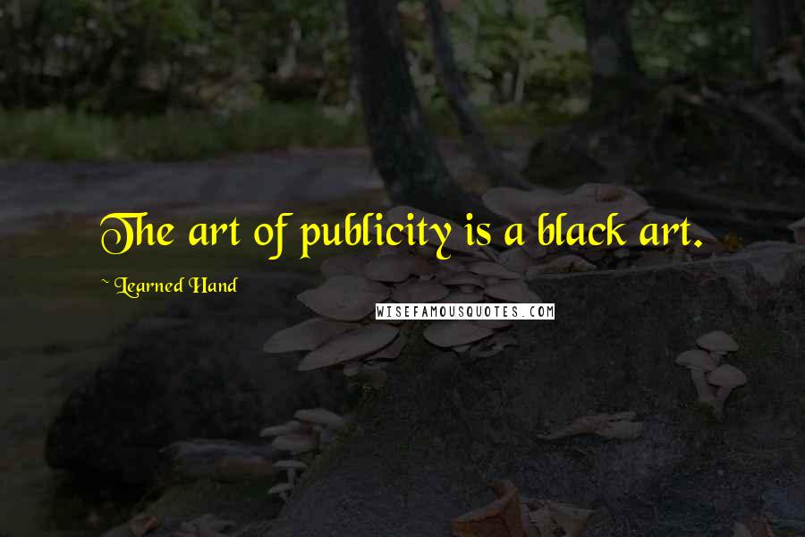 Learned Hand Quotes: The art of publicity is a black art.