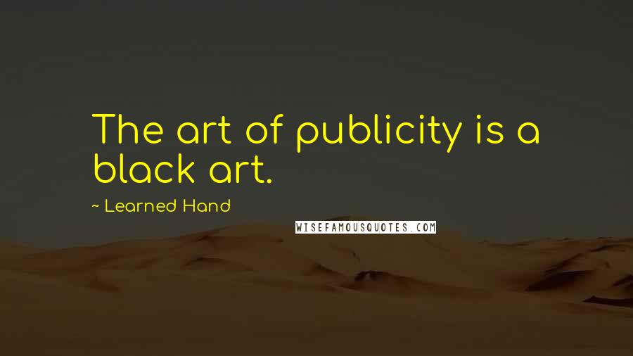 Learned Hand Quotes: The art of publicity is a black art.