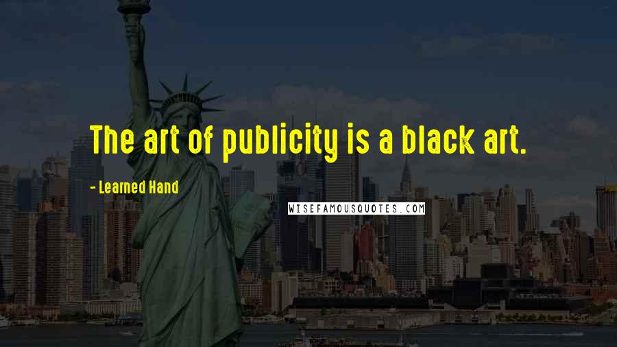 Learned Hand Quotes: The art of publicity is a black art.