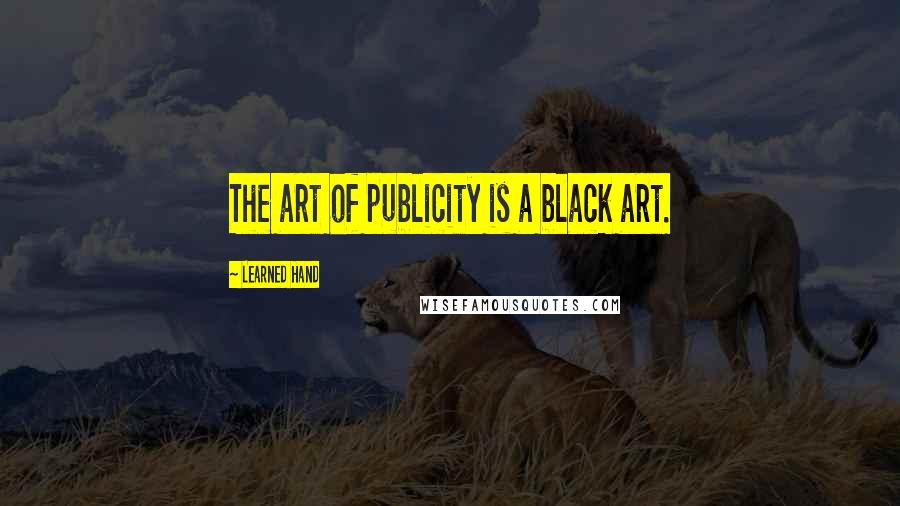 Learned Hand Quotes: The art of publicity is a black art.