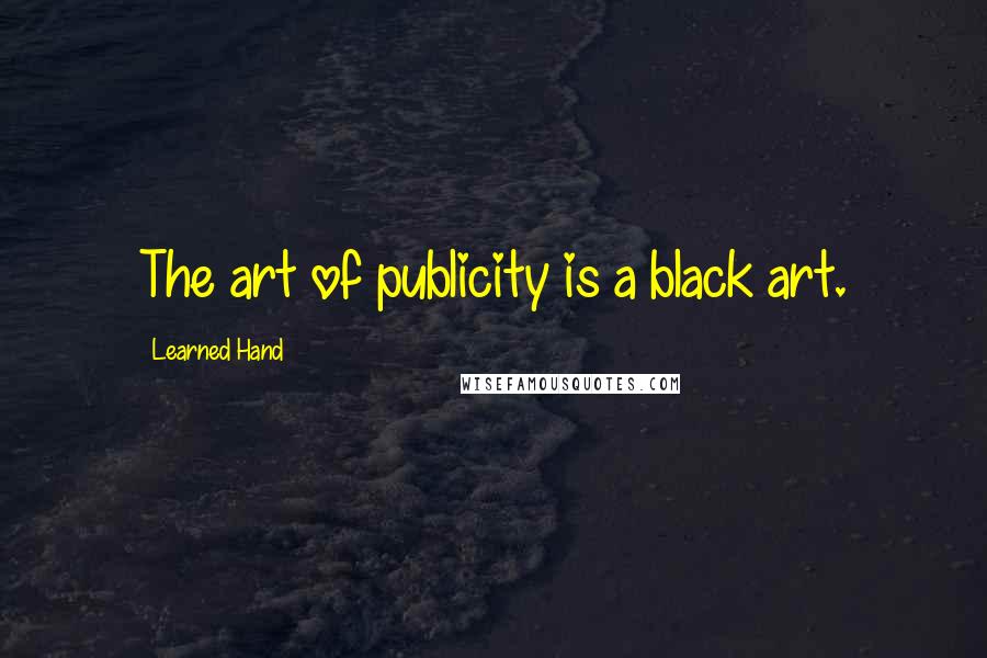 Learned Hand Quotes: The art of publicity is a black art.