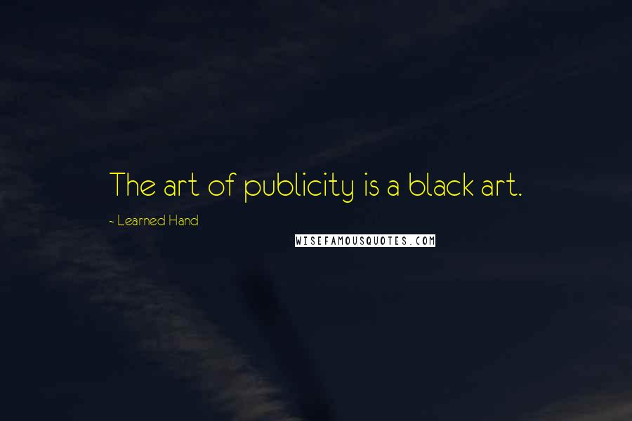 Learned Hand Quotes: The art of publicity is a black art.