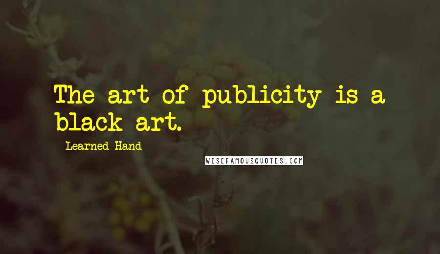 Learned Hand Quotes: The art of publicity is a black art.