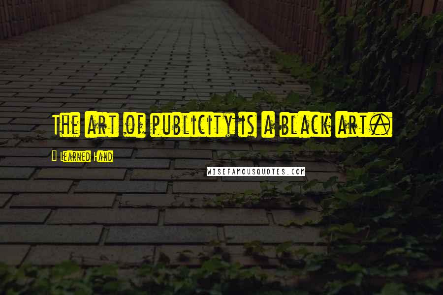 Learned Hand Quotes: The art of publicity is a black art.