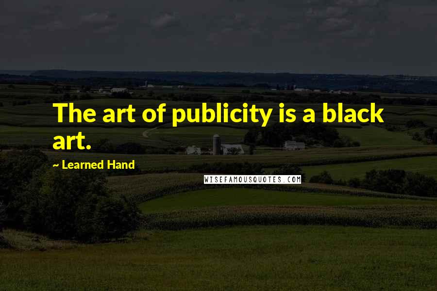 Learned Hand Quotes: The art of publicity is a black art.