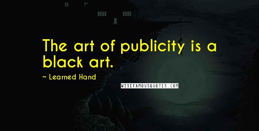 Learned Hand Quotes: The art of publicity is a black art.