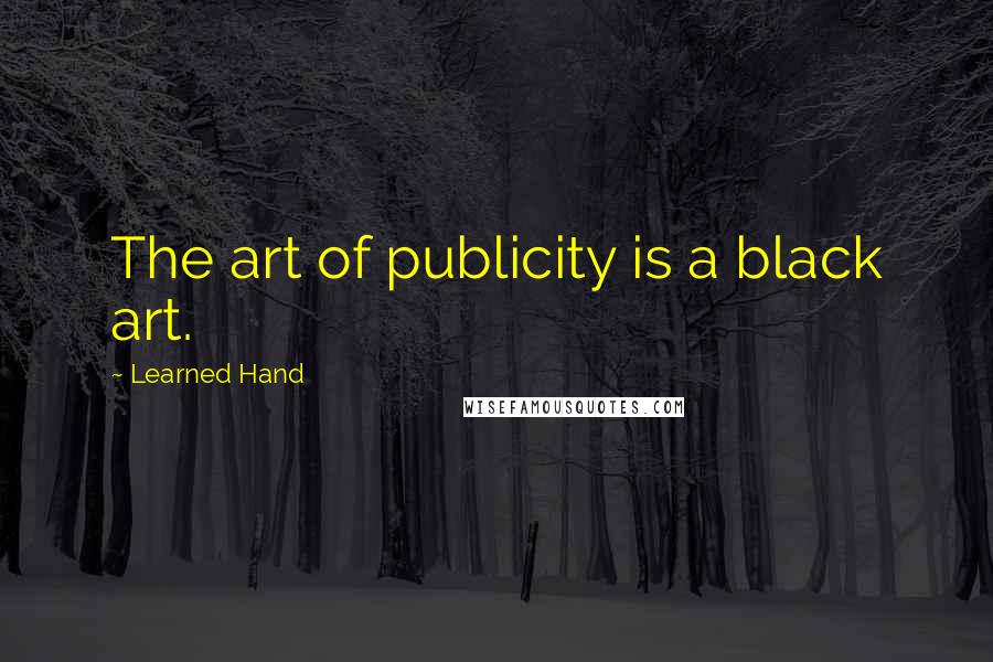 Learned Hand Quotes: The art of publicity is a black art.