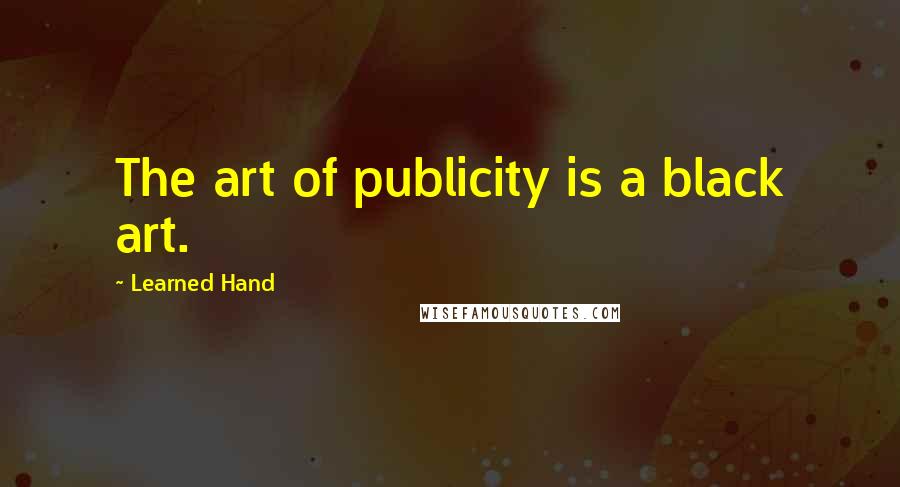 Learned Hand Quotes: The art of publicity is a black art.