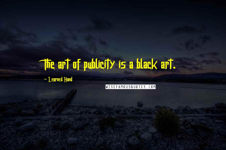 Learned Hand Quotes: The art of publicity is a black art.