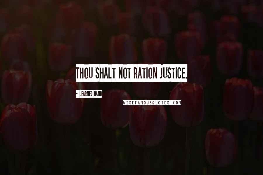 Learned Hand Quotes: Thou shalt not ration justice.