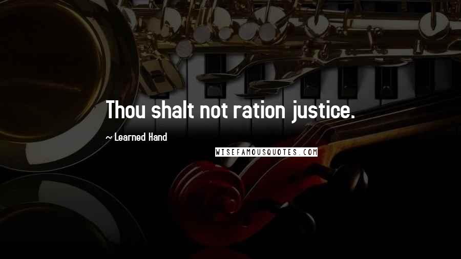 Learned Hand Quotes: Thou shalt not ration justice.