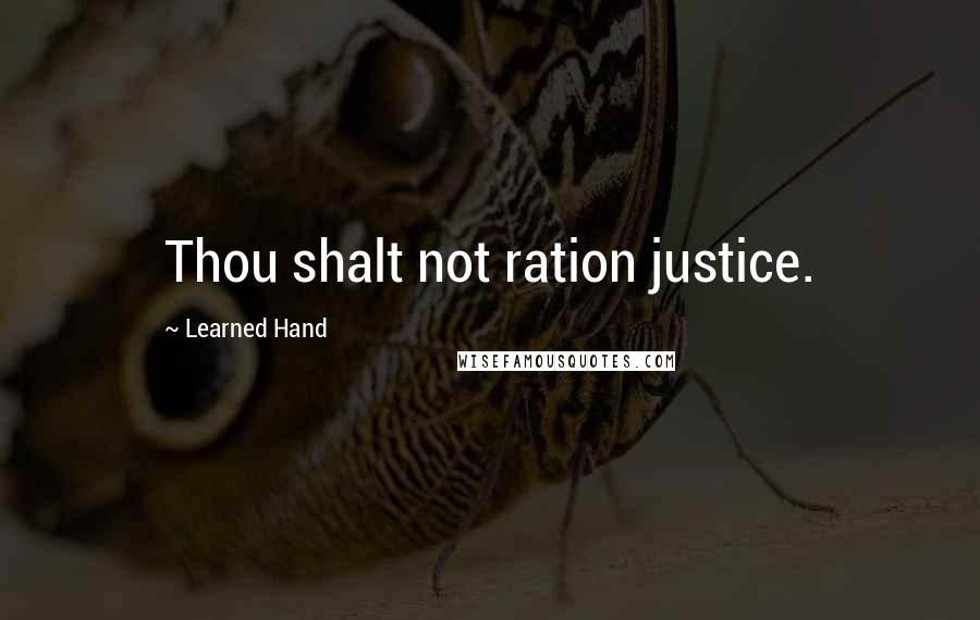 Learned Hand Quotes: Thou shalt not ration justice.