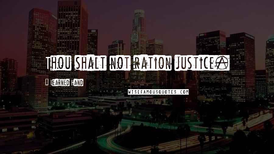 Learned Hand Quotes: Thou shalt not ration justice.