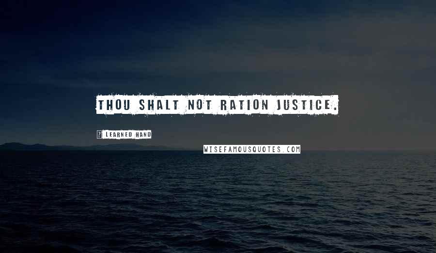 Learned Hand Quotes: Thou shalt not ration justice.