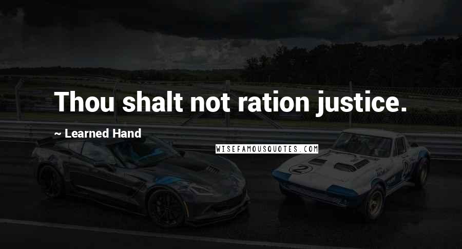 Learned Hand Quotes: Thou shalt not ration justice.