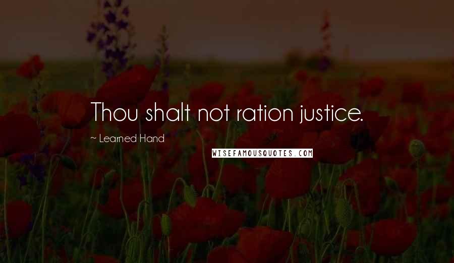 Learned Hand Quotes: Thou shalt not ration justice.