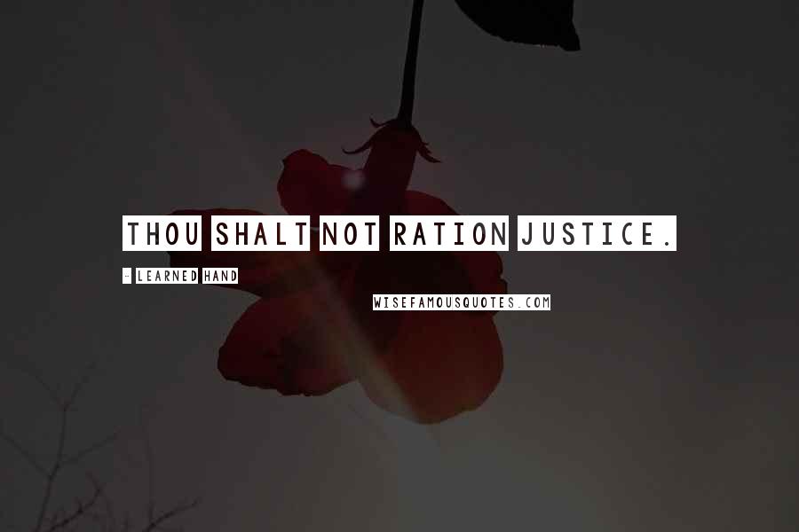 Learned Hand Quotes: Thou shalt not ration justice.