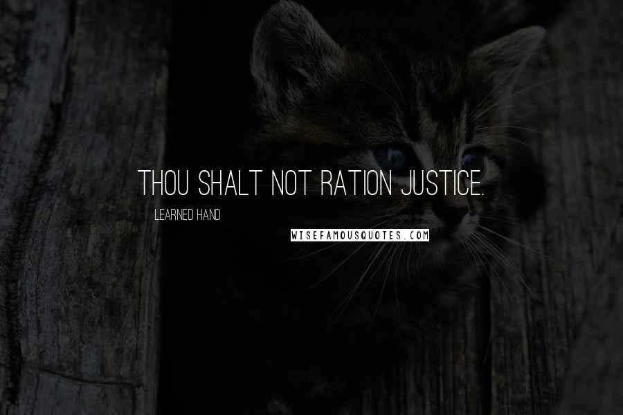 Learned Hand Quotes: Thou shalt not ration justice.