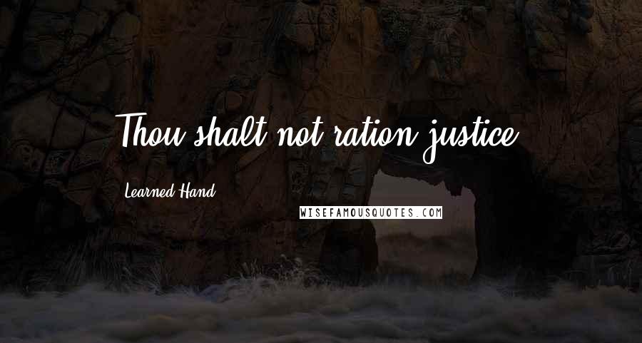 Learned Hand Quotes: Thou shalt not ration justice.