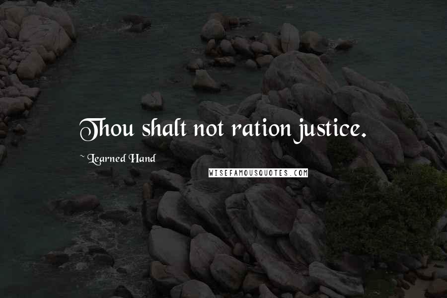 Learned Hand Quotes: Thou shalt not ration justice.