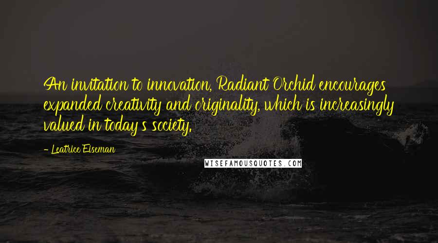 Leatrice Eiseman Quotes: An invitation to innovation, Radiant Orchid encourages expanded creativity and originality, which is increasingly valued in today's society.
