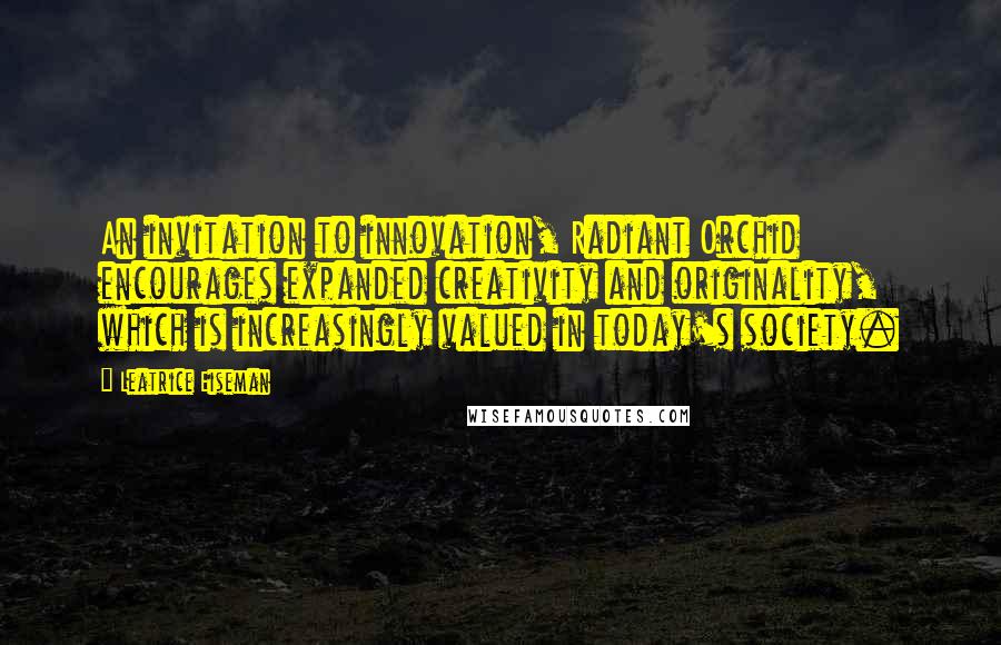 Leatrice Eiseman Quotes: An invitation to innovation, Radiant Orchid encourages expanded creativity and originality, which is increasingly valued in today's society.