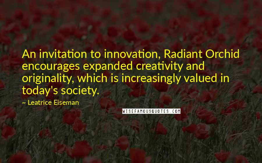 Leatrice Eiseman Quotes: An invitation to innovation, Radiant Orchid encourages expanded creativity and originality, which is increasingly valued in today's society.