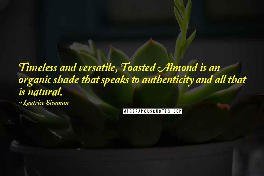 Leatrice Eiseman Quotes: Timeless and versatile, Toasted Almond is an organic shade that speaks to authenticity and all that is natural.