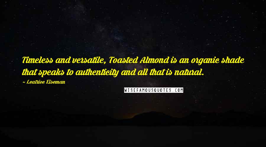 Leatrice Eiseman Quotes: Timeless and versatile, Toasted Almond is an organic shade that speaks to authenticity and all that is natural.