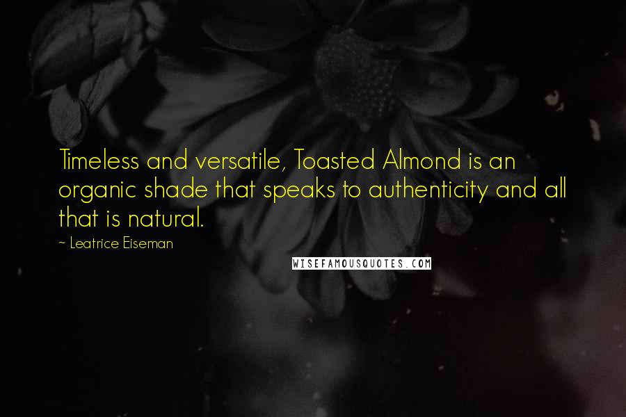 Leatrice Eiseman Quotes: Timeless and versatile, Toasted Almond is an organic shade that speaks to authenticity and all that is natural.