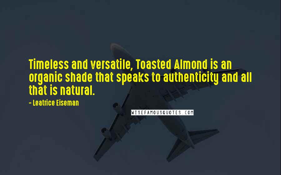 Leatrice Eiseman Quotes: Timeless and versatile, Toasted Almond is an organic shade that speaks to authenticity and all that is natural.