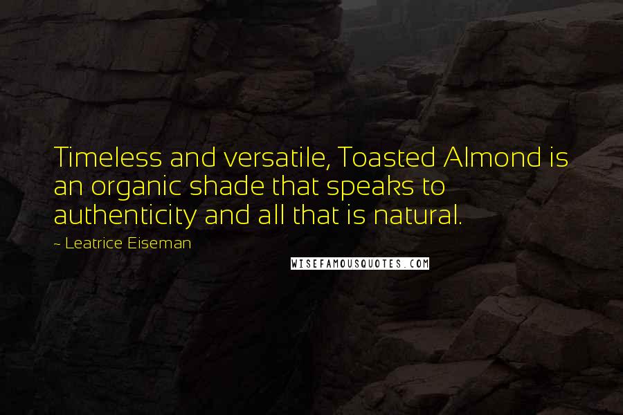 Leatrice Eiseman Quotes: Timeless and versatile, Toasted Almond is an organic shade that speaks to authenticity and all that is natural.