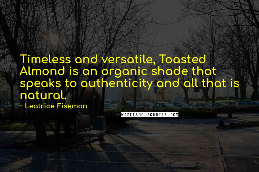 Leatrice Eiseman Quotes: Timeless and versatile, Toasted Almond is an organic shade that speaks to authenticity and all that is natural.