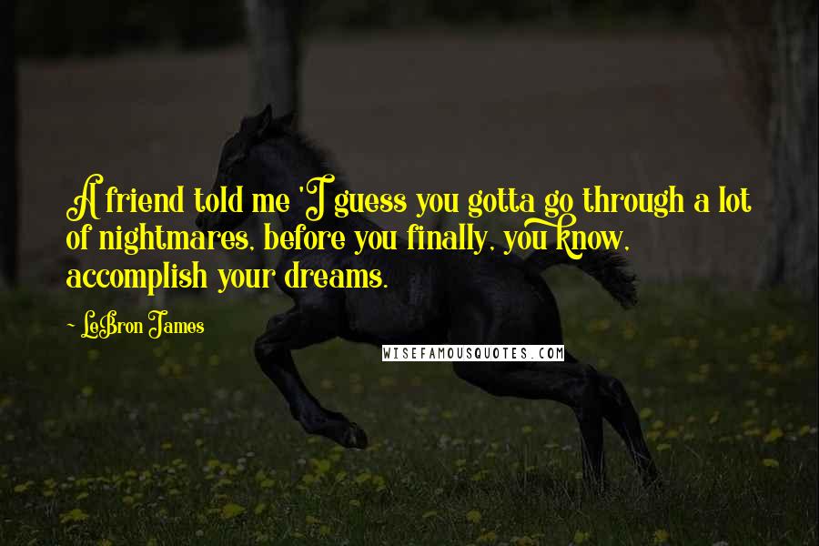 LeBron James Quotes: A friend told me 'I guess you gotta go through a lot of nightmares, before you finally, you know, accomplish your dreams.